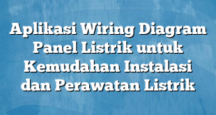 Aplikasi Wiring Diagram Panel Listrik untuk Kemudahan Instalasi dan Perawatan Listrik