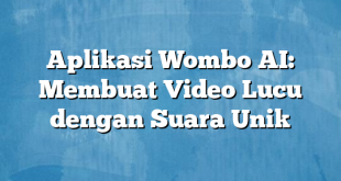 Aplikasi Wombo AI: Membuat Video Lucu dengan Suara Unik