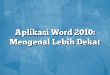 Aplikasi Word 2010: Mengenal Lebih Dekat