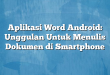 Aplikasi Word Android: Unggulan Untuk Menulis Dokumen di Smartphone