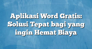 Aplikasi Word Gratis: Solusi Tepat bagi yang ingin Hemat Biaya