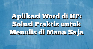 Aplikasi Word di HP: Solusi Praktis untuk Menulis di Mana Saja