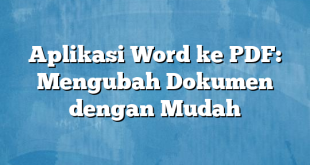 Aplikasi Word ke PDF: Mengubah Dokumen dengan Mudah