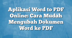 Aplikasi Word to PDF Online: Cara Mudah Mengubah Dokumen Word ke PDF