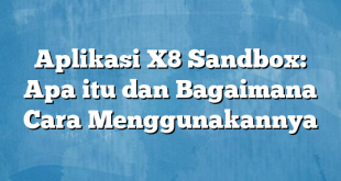 Aplikasi X8 Sandbox: Apa itu dan Bagaimana Cara Menggunakannya