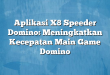 Aplikasi X8 Speeder Domino: Meningkatkan Kecepatan Main Game Domino