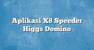 Aplikasi X8 Speeder Higgs Domino