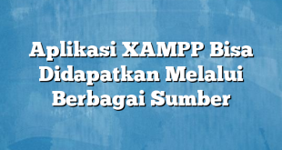 Aplikasi XAMPP Bisa Didapatkan Melalui Berbagai Sumber