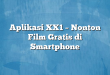 Aplikasi XX1 – Nonton Film Gratis di Smartphone