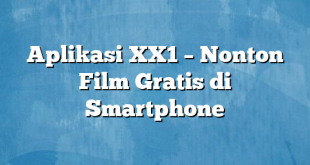 Aplikasi XX1 – Nonton Film Gratis di Smartphone