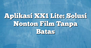 Aplikasi XX1 Lite: Solusi Nonton Film Tanpa Batas