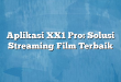 Aplikasi XX1 Pro: Solusi Streaming Film Terbaik