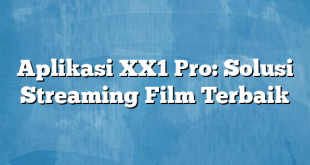 Aplikasi XX1 Pro: Solusi Streaming Film Terbaik