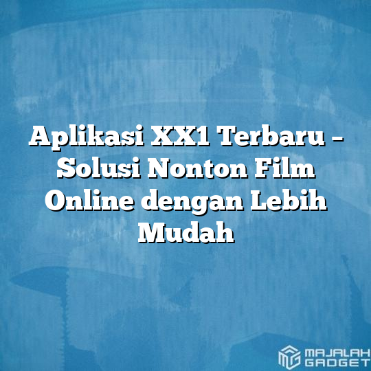 Aplikasi Xx1 Terbaru Solusi Nonton Film Online Dengan Lebih Mudah Majalah Gadget 4103