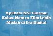Aplikasi XXI Cinema: Solusi Nonton Film Lebih Mudah di Era Digital