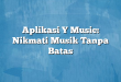 Aplikasi Y Music: Nikmati Musik Tanpa Batas