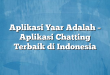Aplikasi Yaar Adalah – Aplikasi Chatting Terbaik di Indonesia