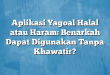 Aplikasi Yagoal Halal atau Haram: Benarkah Dapat Digunakan Tanpa Khawatir?