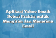 Aplikasi Yahoo Email: Solusi Praktis untuk Mengirim dan Menerima Email