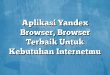 Aplikasi Yandex Browser, Browser Terbaik Untuk Kebutuhan Internetmu