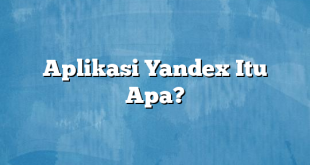 Aplikasi Yandex Itu Apa?