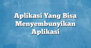 Aplikasi Yang Bisa Menyembunyikan Aplikasi