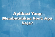 Aplikasi Yang Membutuhkan Root: Apa Saja?