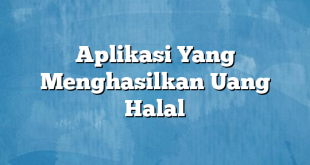 Aplikasi Yang Menghasilkan Uang Halal