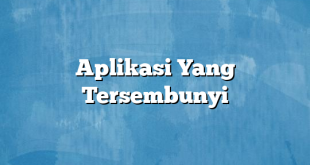 Aplikasi Yang Tersembunyi