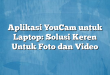Aplikasi YouCam untuk Laptop: Solusi Keren Untuk Foto dan Video