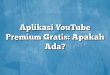 Aplikasi YouTube Premium Gratis: Apakah Ada?