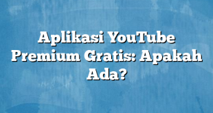 Aplikasi YouTube Premium Gratis: Apakah Ada?