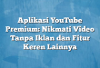 Aplikasi YouTube Premium: Nikmati Video Tanpa Iklan dan Fitur Keren Lainnya