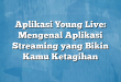 Aplikasi Young Live: Mengenal Aplikasi Streaming yang Bikin Kamu Ketagihan