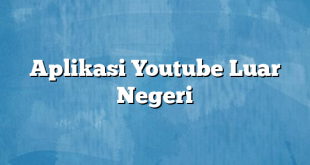 Aplikasi Youtube Luar Negeri