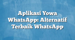 Aplikasi Yowa WhatsApp: Alternatif Terbaik WhatsApp