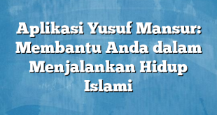 Aplikasi Yusuf Mansur: Membantu Anda dalam Menjalankan Hidup Islami