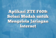 Aplikasi ZTE F609: Solusi Mudah untuk Mengelola Jaringan Internet