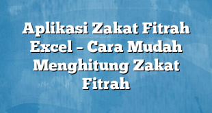 Aplikasi Zakat Fitrah Excel – Cara Mudah Menghitung Zakat Fitrah