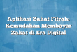 Aplikasi Zakat Fitrah: Kemudahan Membayar Zakat di Era Digital