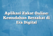 Aplikasi Zakat Online: Kemudahan Berzakat di Era Digital