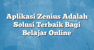 Aplikasi Zenius Adalah Solusi Terbaik Bagi Belajar Online