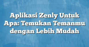 Aplikasi Zenly Untuk Apa: Temukan Temanmu dengan Lebih Mudah