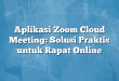 Aplikasi Zoom Cloud Meeting: Solusi Praktis untuk Rapat Online