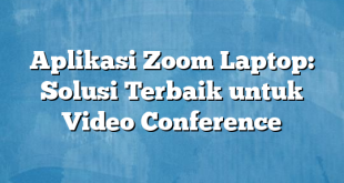 Aplikasi Zoom Laptop: Solusi Terbaik untuk Video Conference