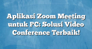 Aplikasi Zoom Meeting untuk PC: Solusi Video Conference Terbaik!