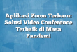 Aplikasi Zoom Terbaru: Solusi Video Conference Terbaik di Masa Pandemi