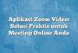 Aplikasi Zoom Video: Solusi Praktis untuk Meeting Online Anda