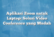 Aplikasi Zoom untuk Laptop: Solusi Video Conference yang Mudah