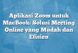 Aplikasi Zoom untuk MacBook: Solusi Meeting Online yang Mudah dan Efisien